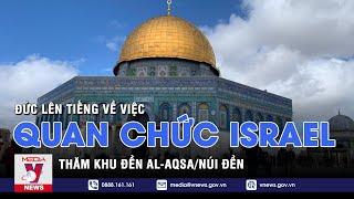 Đức lên tiếng về việc quan chức Israel thăm khu đền Al-AqsaNúi Đền – Tin thế giới – VNEWS