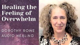 Healing the Feeling of Overwhelm -Dorothy Rowe Audio Healing