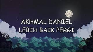 Akhmal Daniel - Lebih Baik Pergi LIRIK