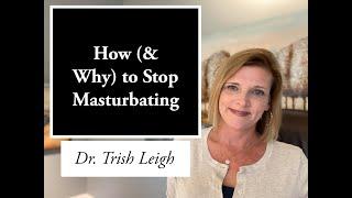 How & Why to Stop Masturbating