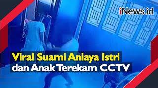 Viral Suami Aniaya Istri dan Anak Terekam CCTV