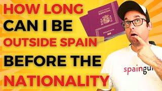 How long can i be outside Spain before applying for Spanish nationality?