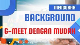 MENGUBAH BACKGROUND G-MEET DENGAN MUDAH