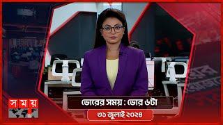 ভোরের সময়  ভোর ৬টা  ৩১ জুলাই ২০২৪  Somoy TV Bulletin 6am  Latest Bangladeshi News