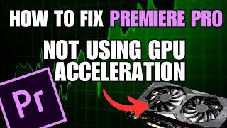 Premiere Pro Not Using GPU Acceleration for Rendering SOLUTION