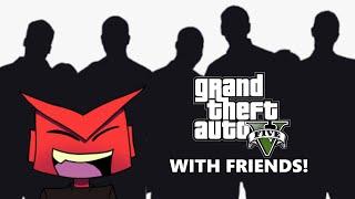 GTA V With Friends Who Will Show Up?