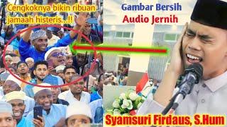 Power Full Ustd Syamsuri Firdaus Cengkoknya menghipnotis ribuan jamaah