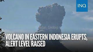 Volcano in eastern Indonesia erupts alert level raised