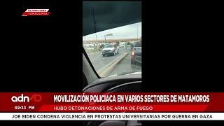 ¡Última Hora Movilización policiaca en Matamoros por disparos de arma de fuego