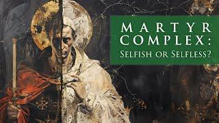 MARTYR COMPLEX Selfish or Selfless?