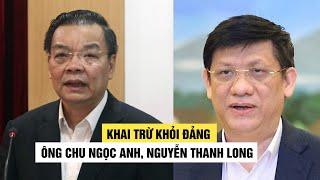 Ông Chu Ngọc Anh và Nguyễn Thanh Long bị khai trừ Đảng