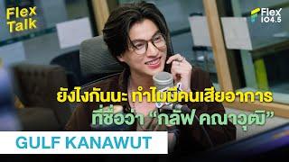 ยังไงกันนะ ทำไมมีคนเสียอาการที่ชื่อว่า “กลัฟ คณาวุฒิ”  Highlight Flex Talk “GULF KANAWUT”