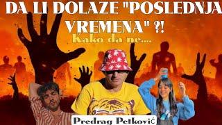 PREDRAG PETKOVIĆ DA LI DOLAZE POSLEDNJA VREMENA? KAKO DA NE...