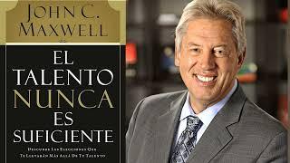 El Talento Nunca es Suficiente John Maxwell Audio Libro Cristiano