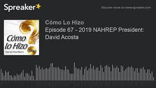 Episode 67 - 2019 NAHREP President David Acosta part 5 of 5