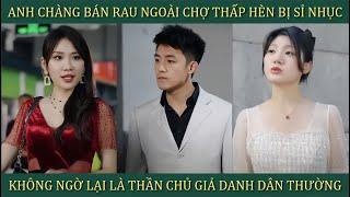 Anh chàng bán rau ngoài chợ thấp hèn bị sỉ nhục không ngờ lại là thần chủ giả danh dân thường