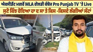 ਐ*ਕ*ਸੀਡੈਂ*ਟ ਮਗਰੋਂ MLA ਗੋਲਡੀ ਕੰਬੋਜ Pro Punjab TV ਤੇ Live ਸੁਣੋ ਕਿੰਝ ਹੋਇਆ ਹਾ ਦ ਸਾ ProPunjabTv