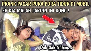 PRANK PACAR KETIDURAN DI MOBIL GAK NYANGKA DIA LAKUIN INI 