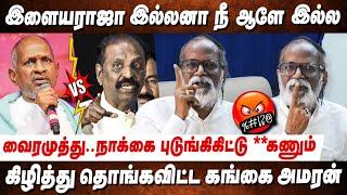 வைரமுத்து வாயை பொத்திகிட்டு இருக்கனும் Gangai Amaran blast on Vairamuthu  Ilayaraja Vs Vairamuthu