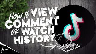 How to view Watch  Comment History on Tiktok PC