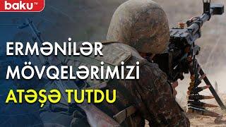 Ermənistan ordusu mövqelərimizi atəşə tutdu - Baku TV