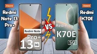 Redmi Note 13 Pro Plus Vs Redmi K70E - Full Comparison  Techvs