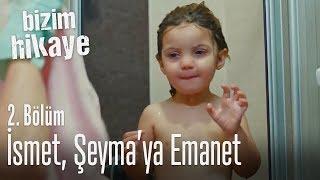 İsmet Şeymaya emanet - Bizim Hikaye 2. Bölüm