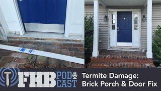 Termite Damage Fix Brick Porch & Door Repair  FHB Podcast 649 Segment