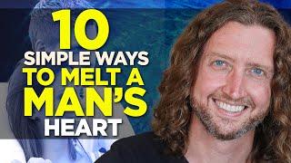 10 Simple Ways to MELT a Mans Heart