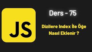 JavaScript Ders 74 Dizilere Index İle Öğe Nasıl Eklenir ?