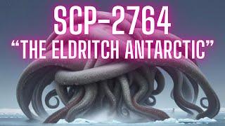 SCP-2764 The Eldritch Antarctic Lovecraftian SCP Temporal SCP.