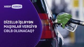 Dizellə işləyən maşınlar vergiyə cəlb olunacaq?