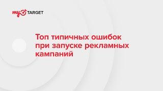 Топ типичных ошибок при запуске рекламной кампании