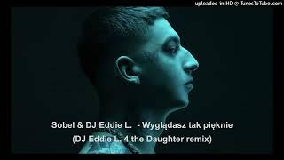 Sobel -  Wygladasz tak pieknie DJ Eddie L. 4 the Daughter remix