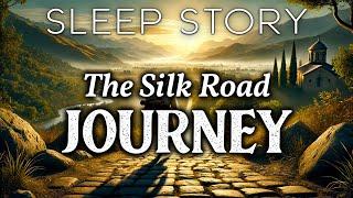A Journey Through the Silk Road A Soothing Sleep Story