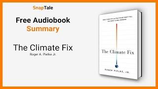 The Climate Fix by Roger A. Pielke Jr. 9 Minute Summary