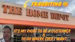 FRAUDITING A HOME DEPOT GONE WRONG FRAUDITOR ASSAULTED & TRESPASSED FROM HOME DEPOT