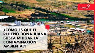 ¿Cómo es que el relleno Doña Juana busca mitigar la contaminación ambiental?  Caracol Radio