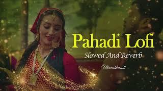 Latest Pahadi song 2022 Lofi Mashup Slowed + Reverb Gadwali and Kumaoni Lofi Songs #pahadilofi