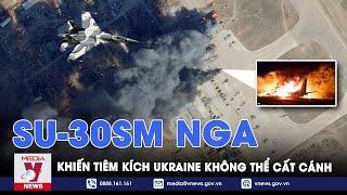 Su-30SM Nga khiến tiêm kích Ukraine không thể cất cánh “đón đường” hủy diệt sân bay dành cho F-16