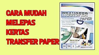 Cara Mudah Membuka Kertas Trasfer Paper