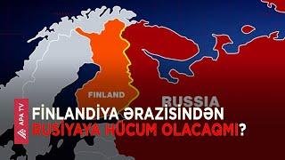 Finlandiya ərazisindən Rusiyaya hücum olunma ehtimalına aydınlıq gətirib – APA TV