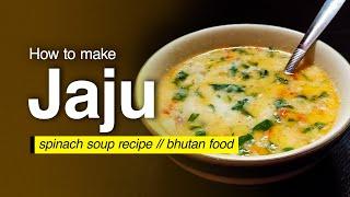 HOW TO MAKE JAJU  BHUTANESE CUISINE  SPINACH SOUP RECIPE