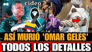 Asi MURIO Omae Geles CANTANTE y compositor de VALLENATO DETALLES de la MUERTE de Omar Geles hoy