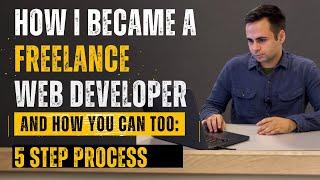 How I Became a Freelance Web Developer And How You Can Too - 5 Step Process 