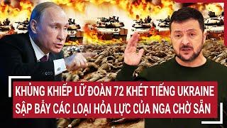 Điểm nóng Thế giới Cực nóng Lữ đoàn 72 khét tiếng Ukraine sập bẫy các loại hỏa lực Nga chờ sẵn