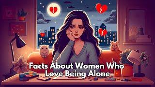 FACTS ABOUT WOMEN WHO LOVE BEING ALONE