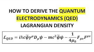 Deriving The QED Lagrangian  Quantum Electrodynamics