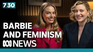 Greta Gerwig and Margot Robbie discuss Barbies surprising feminism  7.30
