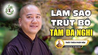 Làm sao trút bỏ Tâm Đa Nghi - Thầy Thích Pháp Hòa